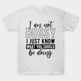 I am not bossy I just know what you should be doing Funny Quote Sarcastic Sayings Humor Gift T-Shirt